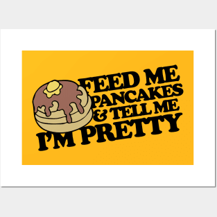 Feed me pancakes and tell me I'm pretty Posters and Art